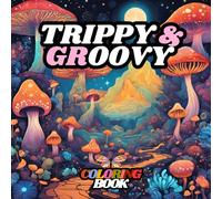 Trippy & Groovy Coloring Book: Psychedelic Coloring Book for Adults Featuring Mushrooms, Aliens & Animals Bold and Easy Designs