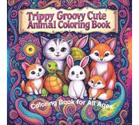 Trippy Groovy Cute Animal Coloring Book: 45 Psychedelic Cute Animals, Patterns, and Cosmic Designs for Stress Relief and Creativity