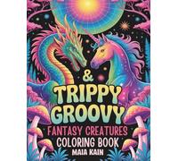 Trippy & Groovy Fantasy Creatures: A Psychedelic Coloring Book with Dragons, Fairies, Unicorns, and Mythical Surreal Beings for Mindfulness and Stress Relief for Adults