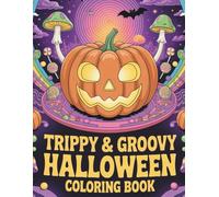 Trippy & Groovy Halloween: A Psychedelic Coloring Book for Adults with Spooky Pumpkins, Skeletons, Haunted Houses, Mushrooms, Mandalas & Surreal Halloween Magic for Stress Relief and Creativity