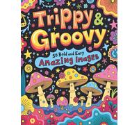 Trippy & Groovy Psychedelic Coloring Book for Adults and Teenagers: 50 Bold and Easy Designs Featuring Mushrooms, Planets, Animals, Faces, and More | ... & Get Creative with Fun Psychedelic Art