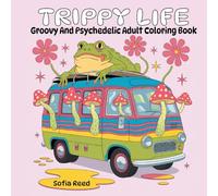 Trippy Life: A Groovy And Psychedelic Adult Coloring Book To Help You Relax