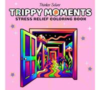 Trippy Moments: Psychedelic Coloring Book for Adults, Trippy Designs Featuring Mushrooms, Aliens, Portals and Cosmic Worlds for Stress Relief
