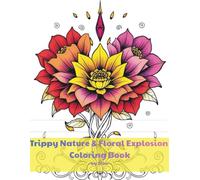 Trippy Nature & Floral Explosion Coloring Book: A Psychedelic Adult Coloring Book Featuring Trippy Flowers, Mushrooms, and Surreal Nature for Relaxation, Stress Relief, and Creative Flow