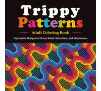 Trippy Patterns Adult Coloring Book: Psychedelic Designs for Stress Relief, Relaxation, and Mindfulness