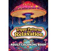 Trippy Patterns for Relaxation: A Psychedelic Adult Coloring Book for Stress Relief, Mindfulness, Anxiety Reduction, and Creative Relaxation