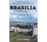 TripTales Travel Guide To Brasilia, Brazil: Plan Your Dream Vacation, Explore, Experience, and Embrace Like a Local