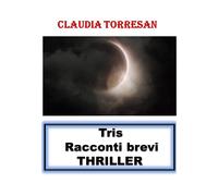 Tris. Racconti brevi. Thriller di Claudia Torresan, 2021, Youcanprint