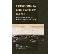 Triscornia Migratory Camp: Empire, Public Health, and Exclusion in Cuba’s Ellis Island