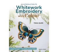 Trish Burr An Introduction to Whitework Embroidery with Colour (Tascabile)