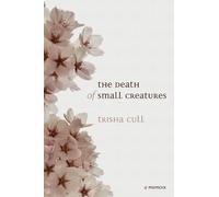 Trisha Cull The Death of Small Creatures (Tascabile)