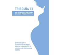 TRISOMÍA 18: Guía informativa para padres durante el periodo perinatal.
