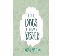 Trista Mateer The Dogs I Have Kissed (Tascabile)