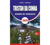 TRISTAN DA CUNHA Guida di viaggio 2026: Un manuale completo di pianificazione di vacanze e avventure con itinerari, requisiti per il visto, consigli ... migliori attrazioni ed esperienze locali