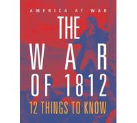 Tristan Poehlmann The War of 1812: 12 Things to Know (Tascabile)