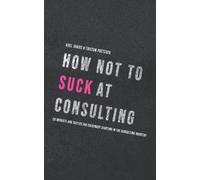 Tristan Poetzsch Axel Janiec How not to suck at consulting (Tascabile)