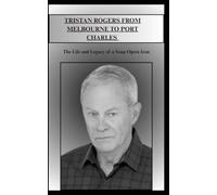 TRISTAN ROGERS FROM MELBOURNE TO PORT CHARLES: The Life and Legacy of a Soap Opera Icon