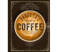 Tristan Stephenson The Curious Barista’s Guide to Coffee (Copertina rigida)