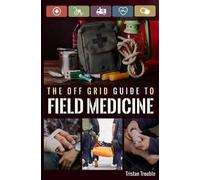 Tristan Trouble The Off Grid Guide to Field Medicine (Tascabile)