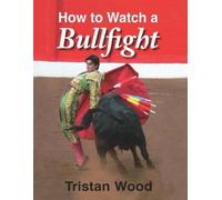 Tristan Wood How to Watch a Bullfight (Copertina rigida)