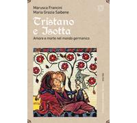 Tristano e Isotta. Amore e morte nel mondo germanico - Francini Marusca, S...