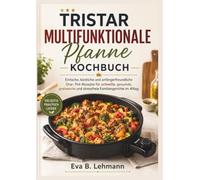Tristar Multifunktionale Pfanne Kochbuch: Einfache, köstliche und anfängerfreundliche One- Pot-Rezepte für schnelle, gesunde, preiswerte und stressfreie Familiengerichte im Alltag.