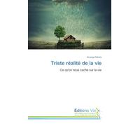 Triste réalité de la vie: Ce qu'on nous cache sur la vie