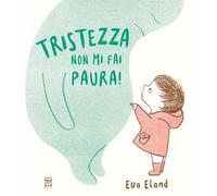 Tristezza non mi fai paura! Ediz. a colori