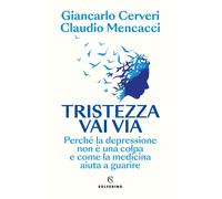 Tristezza vai via. Perché la depressione non è una colpa e come la medicin...