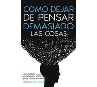 Tristram Chandler Cómo Dejar de Pensar Demasiado las Cosas (Tascabile)