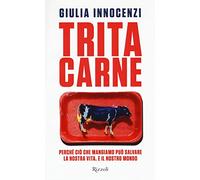 Tritacarne. Perché ciò che mangiamo può salvare la nostra vita. E il nostro mondo