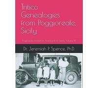 Tritico Genealogies from Poggioreale, Sicily: Poggioreale Families in America Book Series, Volume 14