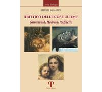 Trittico delle cose ultime. Grünewald, Holbein, Raffaello