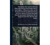 Triumfos Del Santo Oficio Peruano Relacion Panegyrica. Historica, Y Politica Del Auto Publico De Fè Celebrado En La Inclita, Regia Cuidad De Lima Por ... De La Inquisicion Del Reyno Del Perù..