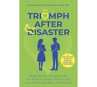 Triumph After Disaster: Surviving Infidelity and Rebuilding Your Life With Unshakeable Courage: A Step-By-Step Guide to Healing, Trust, and Forgiveness