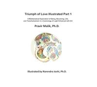 Triumph of Love Illustrated - Part I: A Mathematical Exploration of Being, Becoming, Life, and Transhumanism in a Cosmology of Light Enhanced with Art