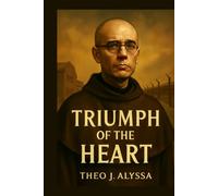 TRIUMPH OF THE HEART: The Self-Sacrificial Legacy of St. Maximilian Kolbe - A Story of Faith, Love, and Unwavering Courage in Auschwitz