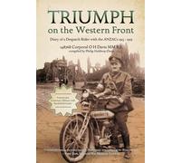 Triumph on the Front: Diary of a Despatch Rider with the ANZACs 19...