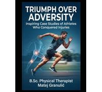 Triumph Over Adversity: Inspiring Case Studies of Athletes Who Conquered Injuries: The Return-to-Sport Blueprint - Know Exactly When You're Ready to Compete Again