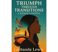 Triumph Through Transitions: A Woman's Journey: Navigating in Marriage, Motherhood, and Beyond