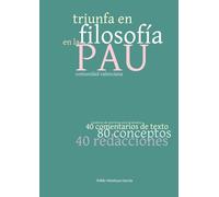 TRIUNFA EN FILOSOFÍA EN LA PAU DE LA COMUNIDAD VALENCIANA: CUADERNO DE EJERCICIOS PARA EL ALUMNO CON 40 COMENTARIOS DE TEXTO, 80 CONCEPTOS, 40 REDACCIONES