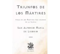 Triunfos de la Iglesia: Vidas de los Mártires más célebres de la Iglesia (Facsímil de 1855) (Clásicos Católicos de El Templario Editorial)