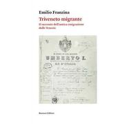 Triveneto migrante. Il racconto dell'antica emigrazione dalle Venezie