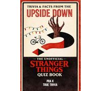 Trivia & Facts from the Upside Down--The Unofficial Stranger Things Quiz Book: 500+ Trivia QUIZ, 100+ Facts, Quotes, and Challenges for True Fans of Hawkins, the Upside Down, and 80s Nostalgia