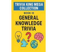 Trivia King : General Knowledge Trivia BOOK 10: 250 Questions to Test Your Knowledge on General Knowledge: Trivia book on general Knowledge, test yourself and your friends to see who's the Trivia King