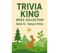 Trivia King : Nature Trivia BOOK 12: 250 Questions to Test Your Knowledge on Nature: Discover the Wonders of Wildlife, Plants, Earth, and the Natural World