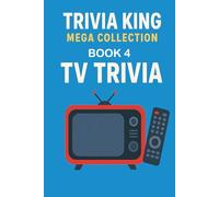 Trivia King : TV Trivia BOOK 4: 250 Questions to Test Your Knowledge of TV Trivia: From Sitcoms to Streaming - 250 Questions to Test Your Knowledge of TV Trivia