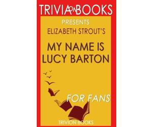 Trivia: My Name Is Lucy Barton: A Novel By Elizabeth Strout (Trivia-On-Books)