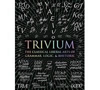 Trivium: The Classical Liberal Arts of Grammar, Logic, & Rhetoric
