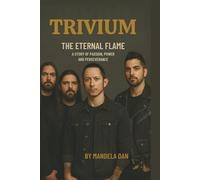 TRIVIUM: THE ETERNAL FLAME: A STORY OF PASSION,POWER AND PERSEVERANCE